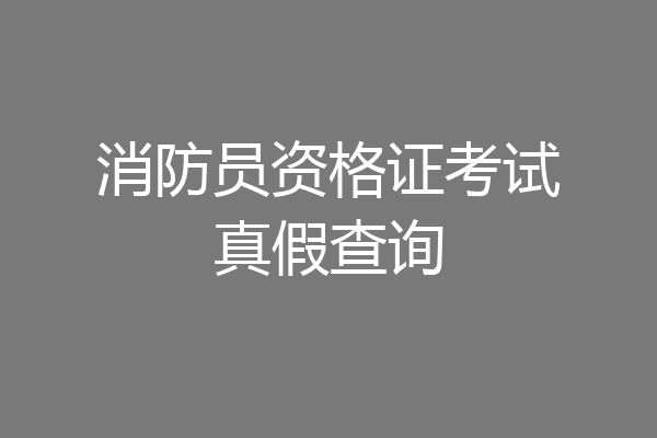 消防员资格证考试真假查询