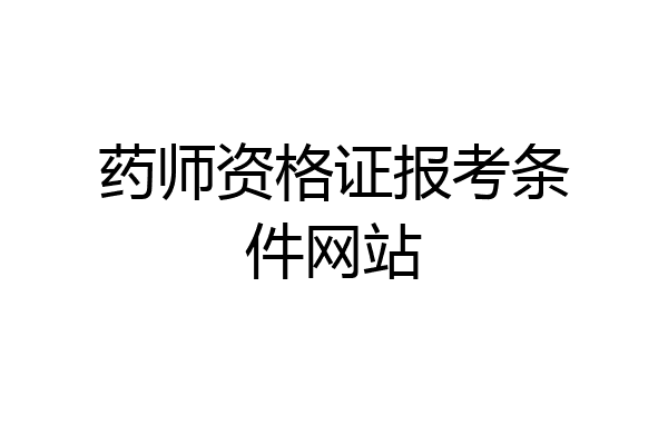 药师资格证报考条件网站