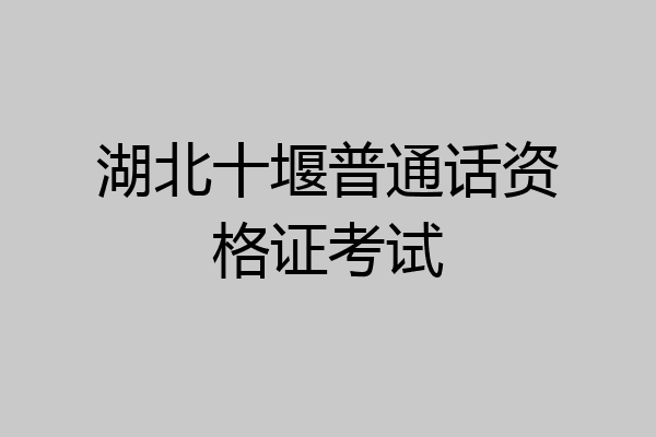 湖北十堰普通话资格证考试