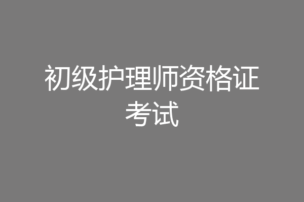 初级护理师资格证考试