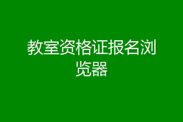 教室资格证报名浏览器
