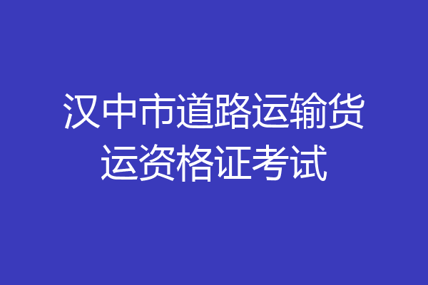 汉中市道路运输货运资格证考试