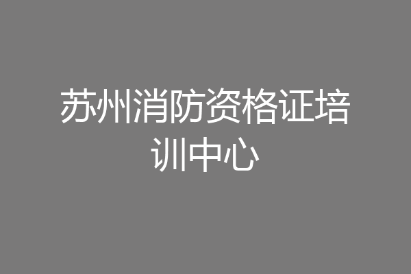 苏州消防资格证培训中心