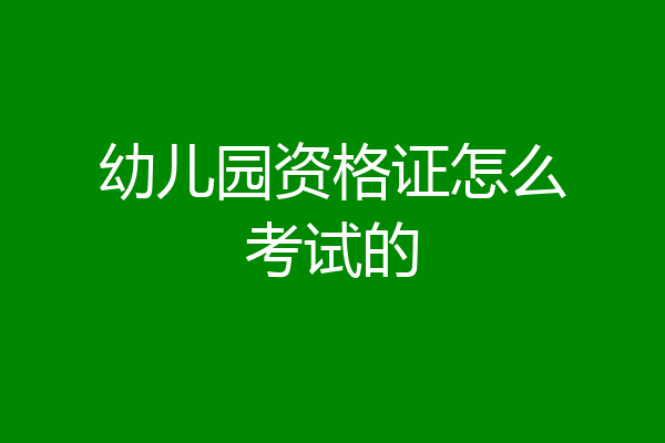 幼儿园资格证怎么考试的