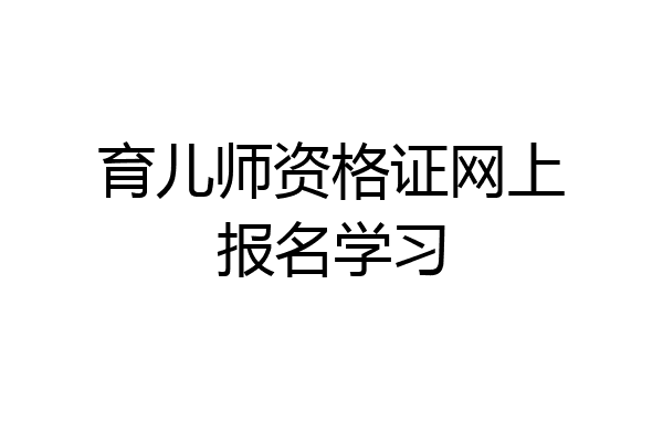 育儿师资格证网上报名学习