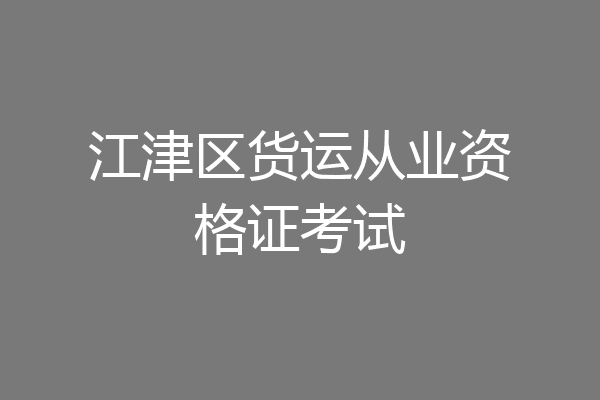 江津区货运从业资格证考试