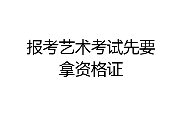 报考艺术考试先要拿资格证