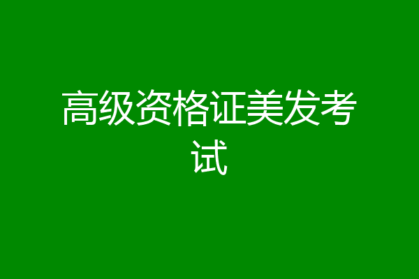 高级资格证美发考试