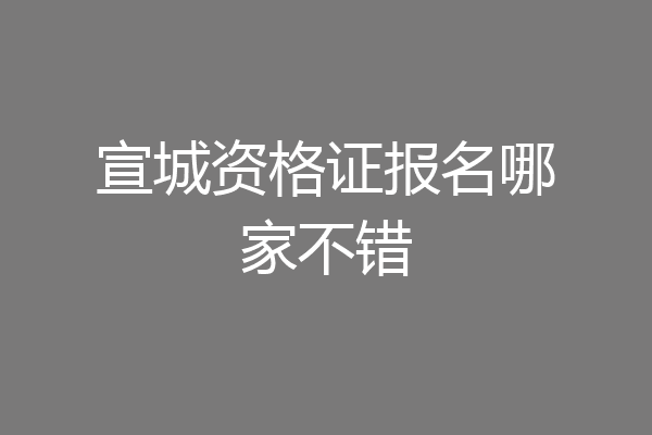 宣城资格证报名哪家不错