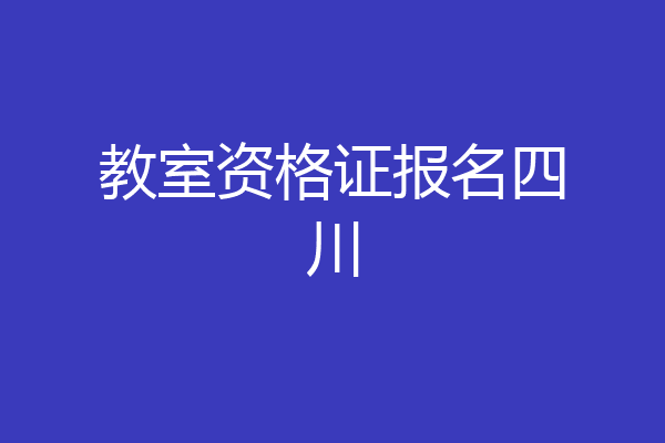 教室资格证报名四川