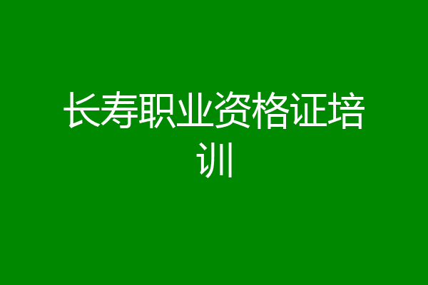 长寿职业资格证培训
