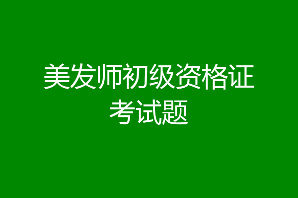 美发师初级资格证考试题