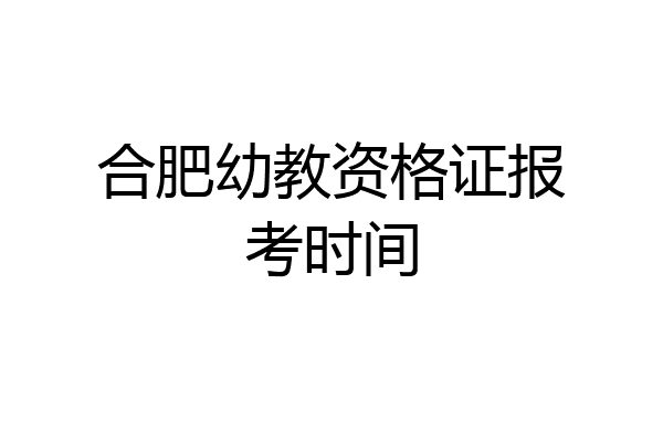合肥幼教资格证报考时间
