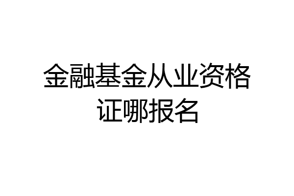 金融基金从业资格证哪报名