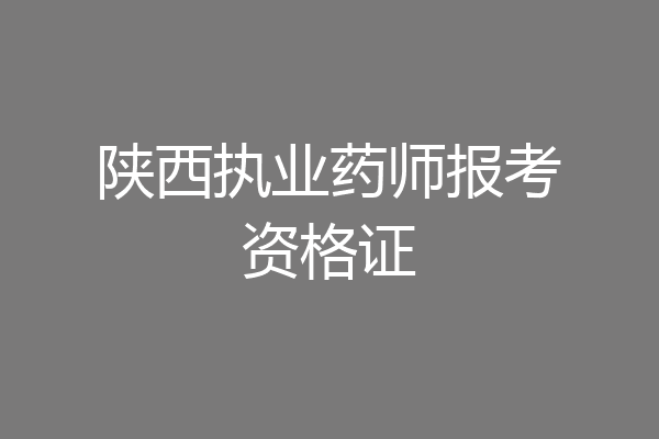 陕西执业药师报考资格证