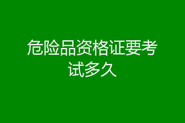 危险品资格证要考试多久