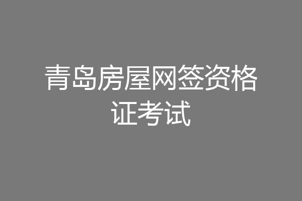 青岛房屋网签资格证考试
