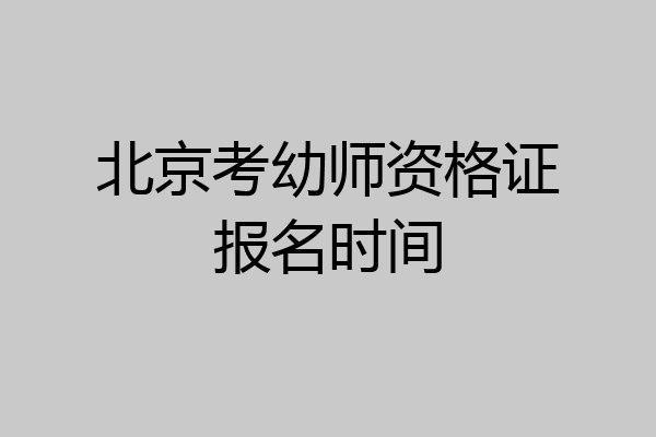北京考幼师资格证报名时间