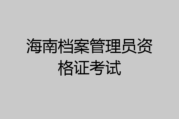 海南档案管理员资格证考试