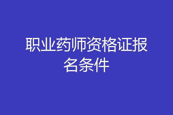 职业药师资格证报名条件