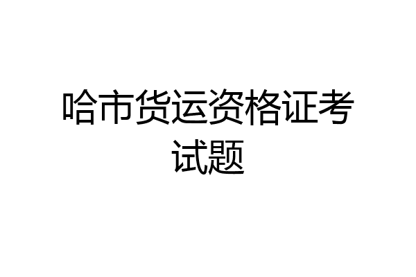 哈市货运资格证考试题