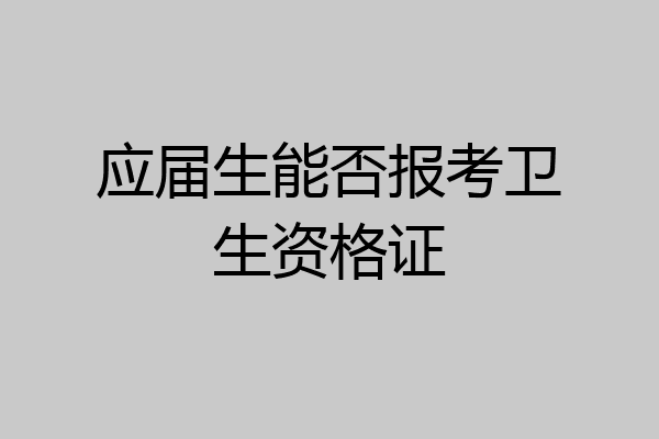 应届生能否报考卫生资格证