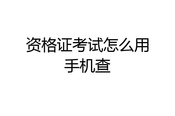 资格证考试怎么用手机查