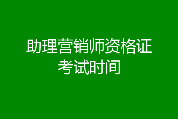 助理营销师资格证考试时间