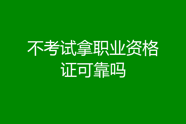 不考试拿职业资格证可靠吗