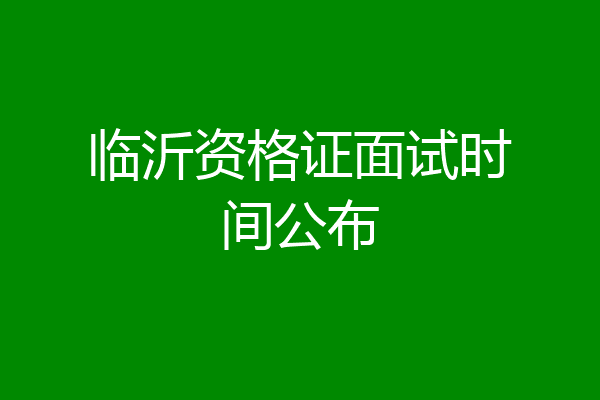 临沂资格证面试时间公布