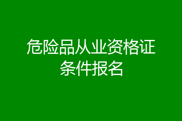 危险品从业资格证条件报名