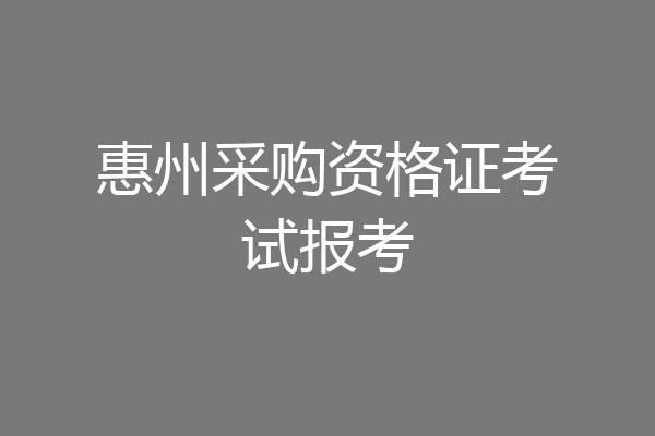 惠州采购资格证考试报考