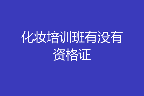 化妆培训班有没有资格证