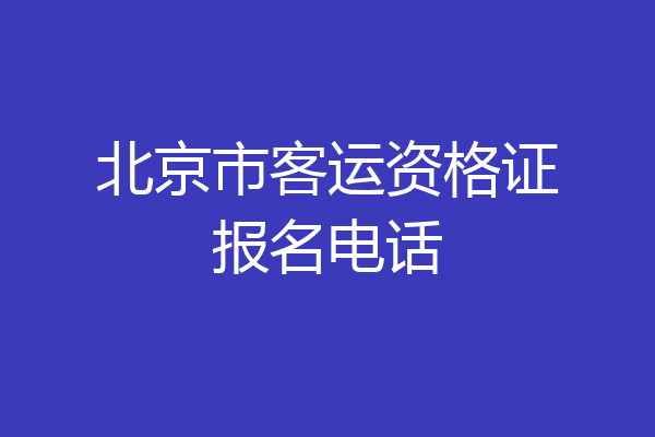 北京市客运资格证报名电话
