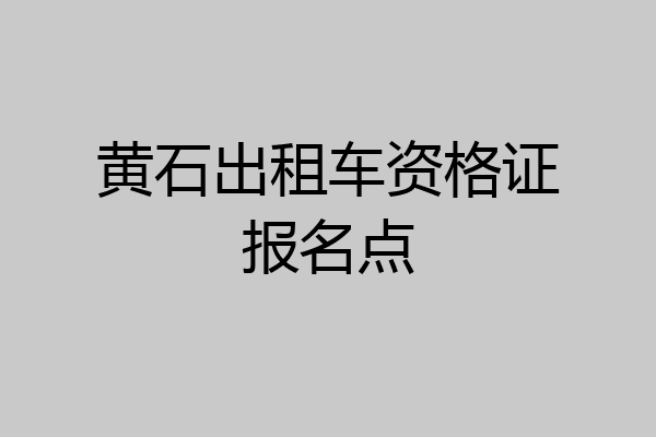 黄石出租车资格证报名点