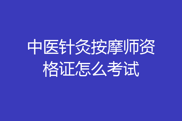 中医针灸按摩师资格证怎么考试