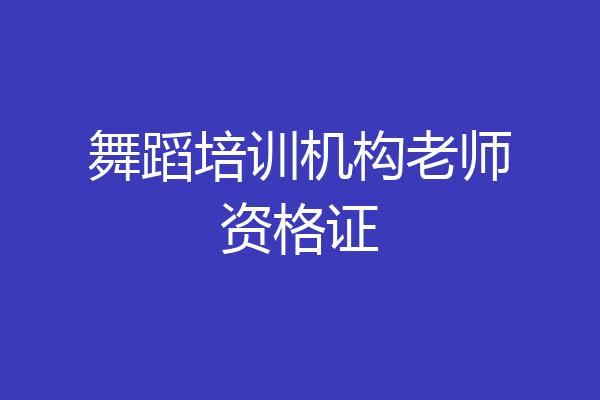 舞蹈培训机构老师资格证