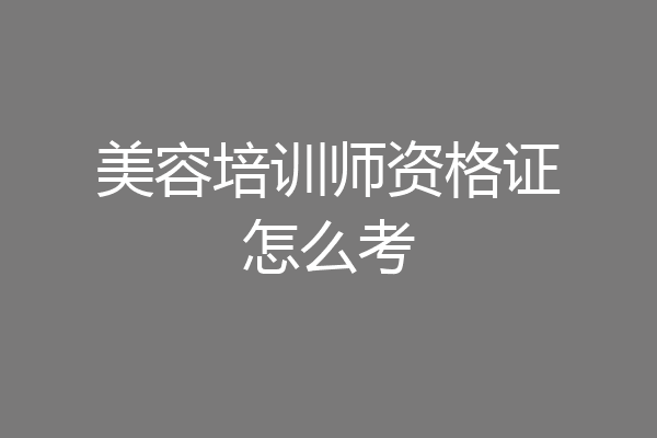 美容培训师资格证怎么考