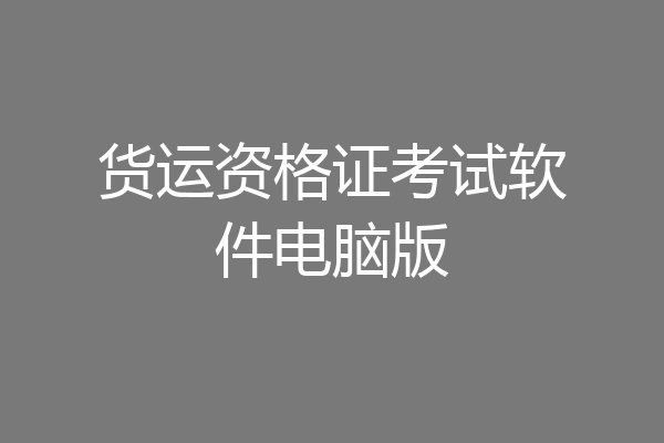 货运资格证考试软件电脑版