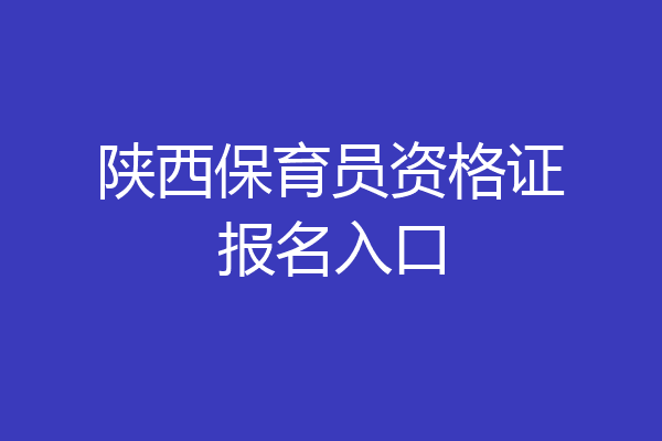 陕西保育员资格证报名入口