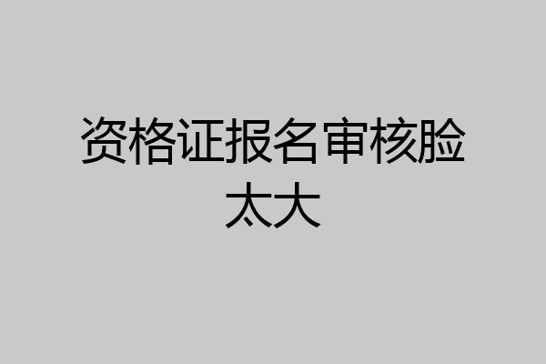 资格证报名审核脸太大