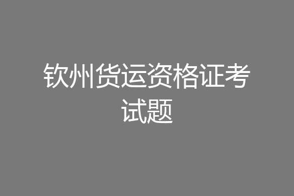 钦州货运资格证考试题