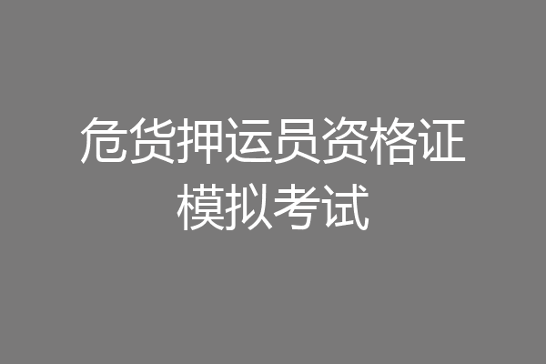 危货押运员资格证模拟考试
