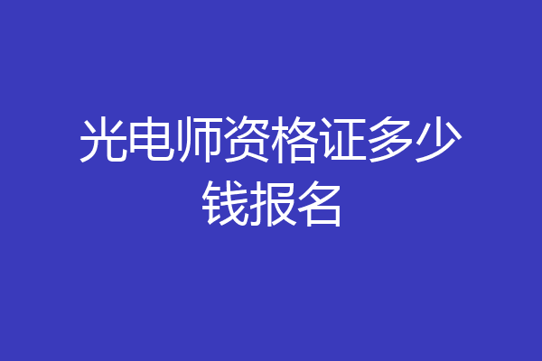 光电师资格证多少钱报名