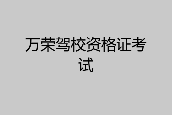 万荣驾校资格证考试