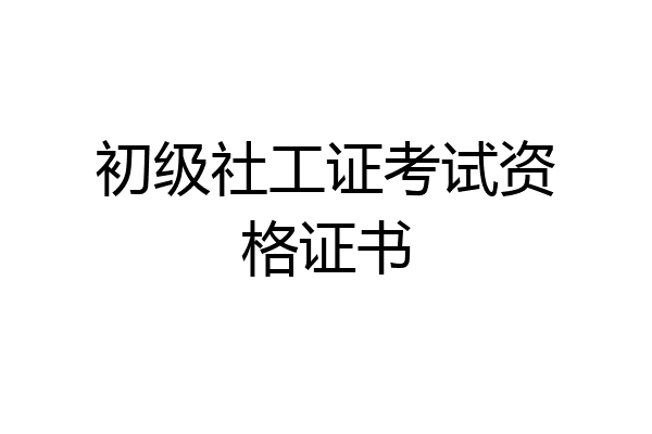 初级社工证考试资格证书