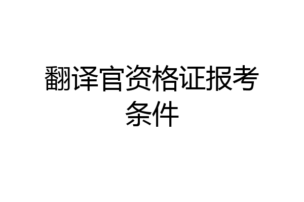 翻译官资格证报考条件