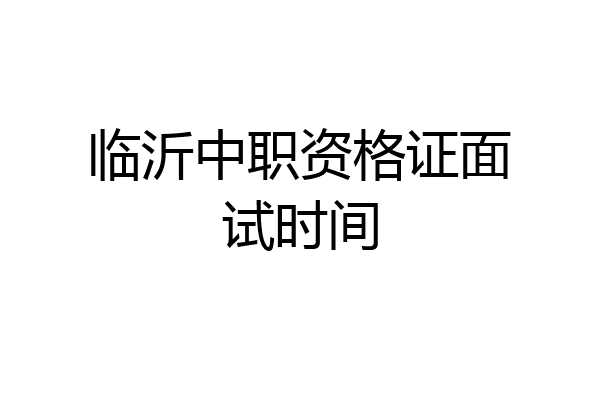 临沂中职资格证面试时间