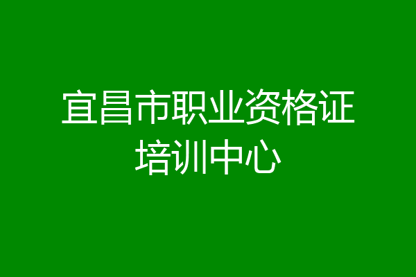 宜昌市职业资格证培训中心