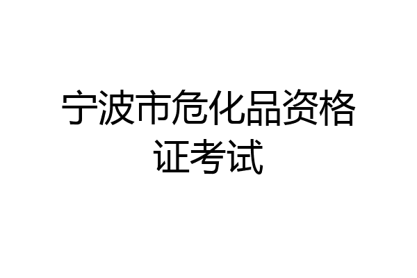 宁波市危化品资格证考试